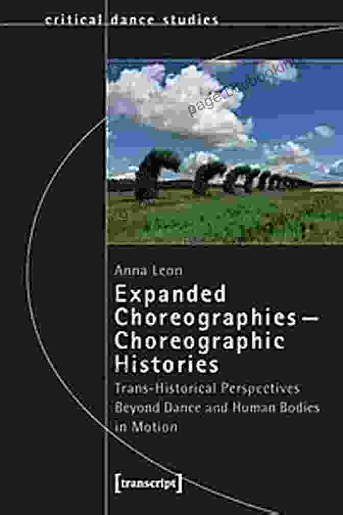 Book Cover Of Trans Historical Perspectives Beyond Dance And Human Bodies In Motion Expanded Choreographies Choreographic Histories: Trans Historical Perspectives Beyond Dance And Human Bodies In Motion (TanzScripte 63)