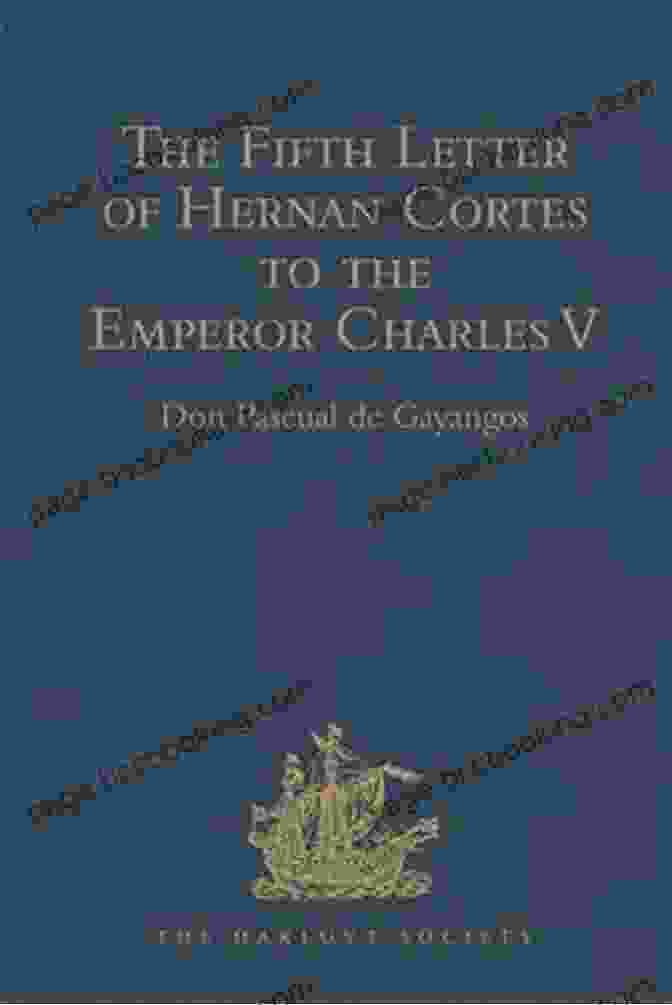 Cortés's Fifth Letter, Reflecting On The Conquest's Legacy Five Letters Of Cortes To The Emperor: 1519 1526