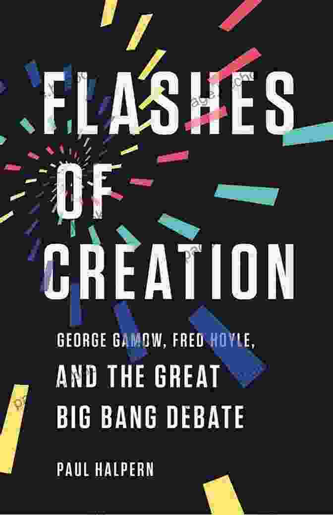 George Gamow And Fred Hoyle Debating The Origin Of The Universe Flashes Of Creation: George Gamow Fred Hoyle And The Great Big Bang Debate
