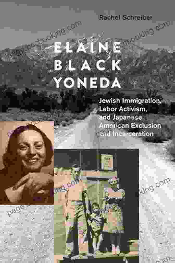 Jewish Immigration, Labor Activism, And The Japanese American Exclusion Elaine Black Yoneda: Jewish Immigration Labor Activism And Japanese American Exclusion And Incarceration