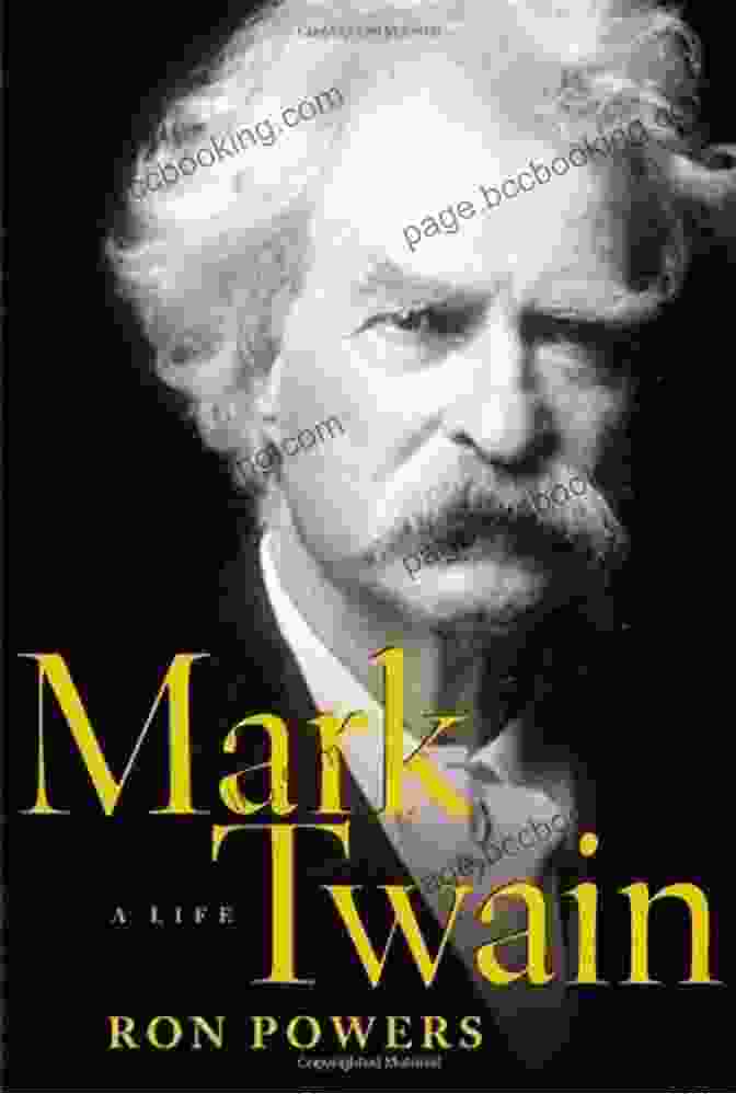 Mark Twain: The Life By Ron Powers, A Biography By Ron Powers Delving Into The Extraordinary Life And Literary Journey Of Mark Twain. Mark Twain: A Life Ron Powers