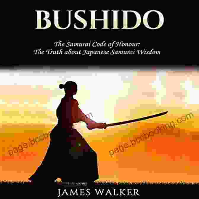 The Bushido Code, The Moral Compass Of The Samurai Secrets Of The Samurai: The Martial Arts Of Feudal Japan
