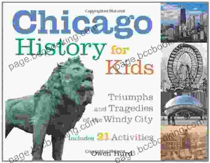 The Chicago Skyline Chicago History For Kids: Triumphs And Tragedies Of The Windy City Includes 21 Activities (For Kids Series)