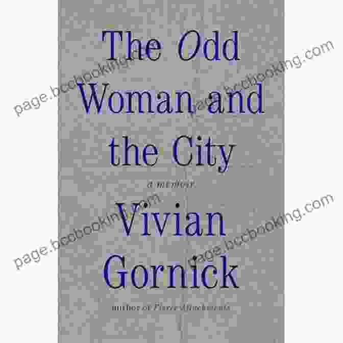 The Odd Woman And The City By Vivian Gornick The Odd Woman And The City: A Memoir