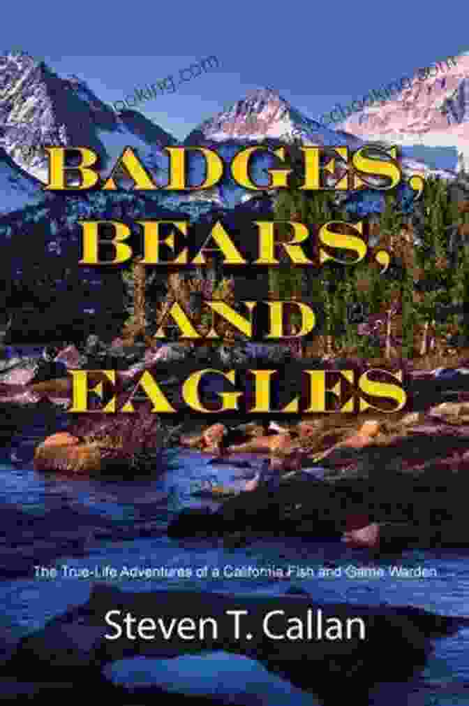 The True Life Adventures Of California Fish And Game Warden Book Cover Badges Bears And Eagles: The True Life Adventures Of A California Fish And Game Warden