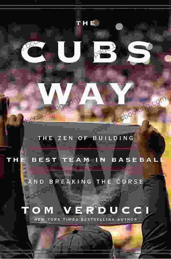 The Zen Of Building The Best Team In Baseball The Cubs Way: The Zen Of Building The Best Team In Baseball And Breaking The Curse