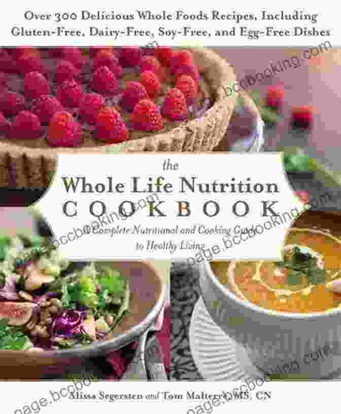 Whole Life Nutrition Cookbook Cover Image The Whole Life Nutrition Cookbook: Over 300 Delicious Whole Foods Recipes Including Gluten Free Dairy Free Soy Free And Egg Free Dishes