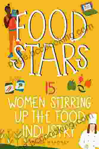 Food Stars: 15 Women Stirring Up The Food Industry (Women Of Power 8)