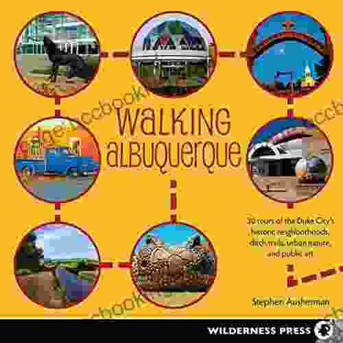 Walking Albuquerque: 30 Tours Of The Duke City S Historic Neighborhoods Ditch Trails Urban Nature And Public Art