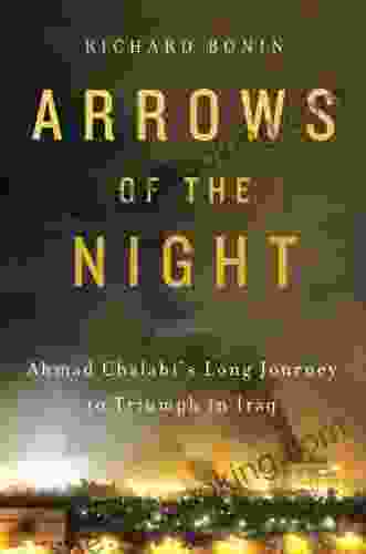 Arrows Of The Night: Ahmad Chalabi S Long Journey To Triumph In Iraq: Ahmad Chalabi And The Selling Of The Iraq War