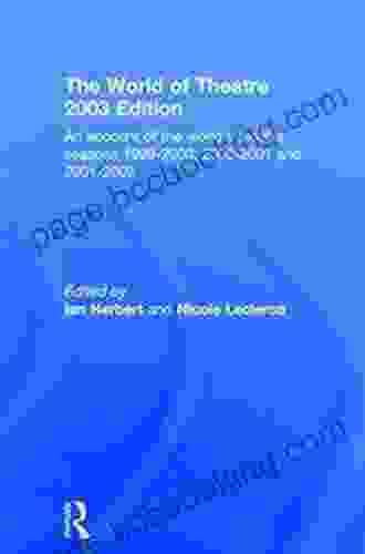 World Of Theatre 2003 Edition: An Account Of The World S Theatre Seasons 1999 2000 2000 2001 And 2001 2002