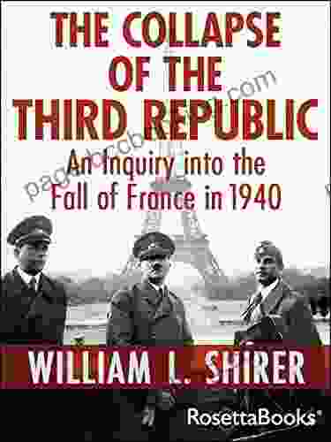 The Collapse Of The Third Republic: An Inquiry Into The Fall Of France In 1940