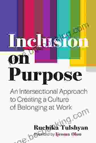 Inclusion On Purpose: An Intersectional Approach To Creating A Culture Of Belonging At Work
