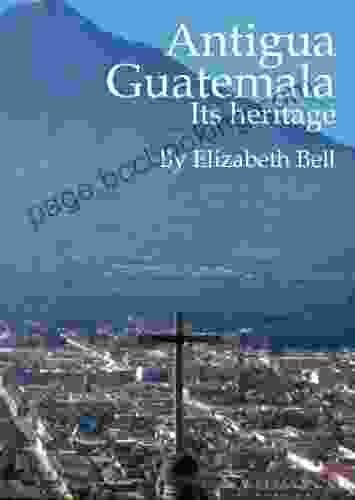 Antigua Guatemala Its Heritage Patricia Briggs