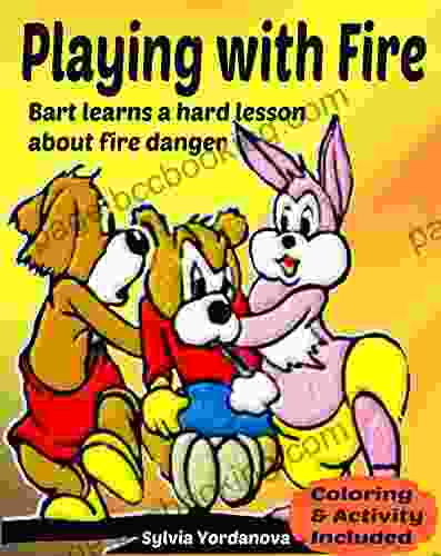 Playing With Fire: Bart Learns A Hard Lesson About Fire Danger Illustrated Children S Teaches Fire Awareness