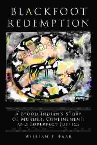 Blackfoot Redemption: A Blood Indian S Story Of Murder Confinement And Imperfect Justice