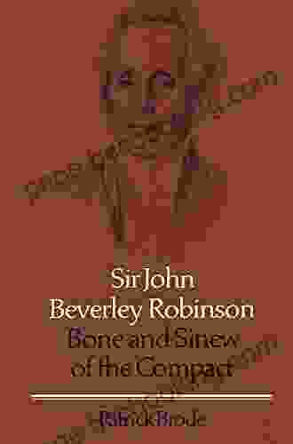 Sir John Beverley Robinson: Bone And Sinew Of The Compact (Osgoode Society For Canadian Legal History)