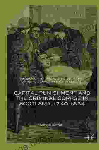 Capital Punishment And The Criminal Corpse In Scotland 1740 1834 (Palgrave Historical Studies In The Criminal Corpse And Its Afterlife)