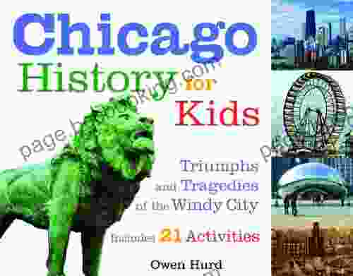 Chicago History For Kids: Triumphs And Tragedies Of The Windy City Includes 21 Activities (For Kids Series)