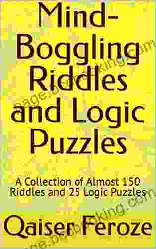 Mind Boggling Riddles And Logic Puzzles: A Collection Of Almost 150 Riddles And 25 Logic Puzzles