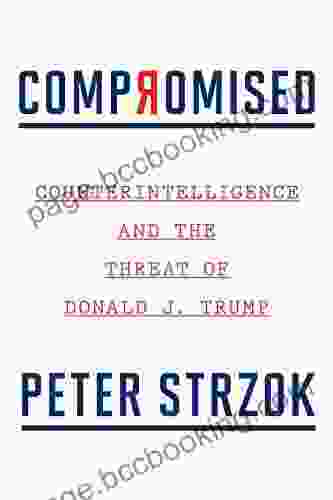 Compromised: Counterintelligence And The Threat Of Donald J Trump