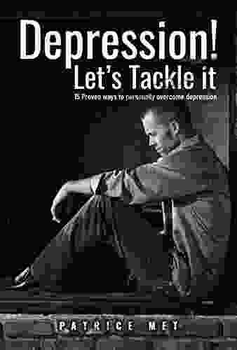 Depression Let S Tackle It: 15 Proven Ways To Personally Overcome Depression (how To Personally Overcome Depression? Addiction Cure Anxiety 1)