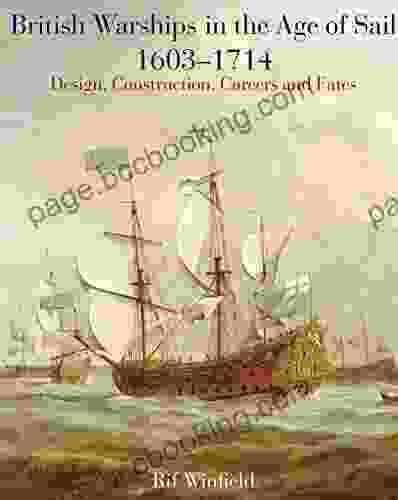 British Warships In The Age Of Sail 1603 1714: Design Construction Careers And Fates