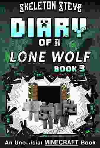 Diary Of A Minecraft Lone Wolf (Dog) 3: Unofficial Minecraft Diary For Kids Teens Nerds Adventure Fan Fiction (Skeleton Steve Diaries Collection Dakota The Lone Wolf)