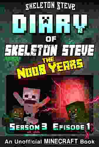 Diary Of Minecraft Skeleton Steve The Noob Years Season 3 Episode 1 (Book 13): Unofficial Minecraft For Kids Teens Nerds Adventure Fan Fiction Collection Skeleton Steve The Noob Years)