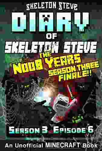 Diary Of Minecraft Skeleton Steve The Noob Years Season 3 Episode 6 (Book 18) : Unofficial Minecraft For Kids Teens Nerds Adventure Fan Fiction Collection Skeleton Steve The Noob Years)