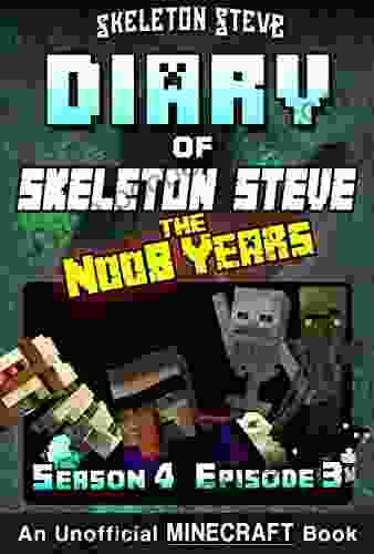 Diary Of Minecraft Skeleton Steve The Noob Years Season 4 Episode 3 (Book 21): Unofficial Minecraft For Kids Teens Nerds Adventure Fan Fiction Collection Skeleton Steve The Noob Years)