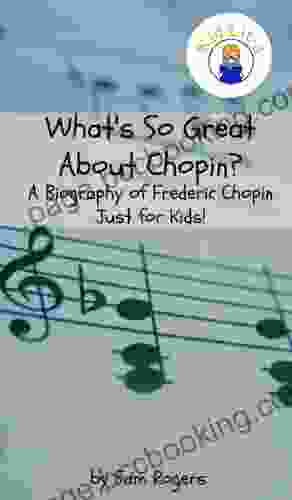 What S So Great About Chopin?: A Biography Of Frederic Chopin Just For Kids (Why Should I Care About 11)