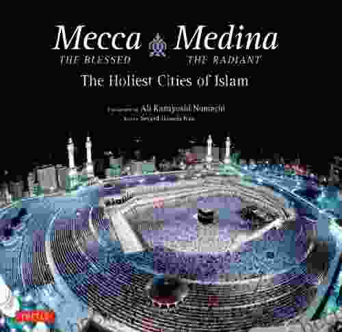 Mecca The Blessed Medina The Radiant: The Holiest Cities Of Islam