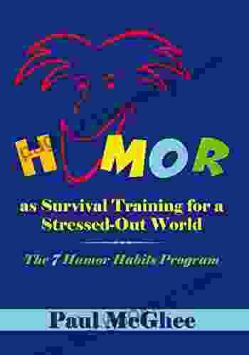 Humor As Survival Training For A Stressed Out World: The 7 Humor Habits Program