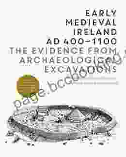 Early Medieval Ireland AD400 1100: The Evidence From Archaeological Excavations
