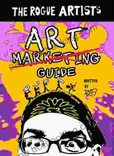 The Rogue Artist S Art Marketing Guide: Put Yourself Out There (The Rogue Artist Series)