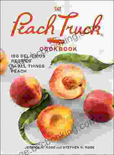 The Peach Truck Cookbook: 100 Delicious Recipes For All Things Peach