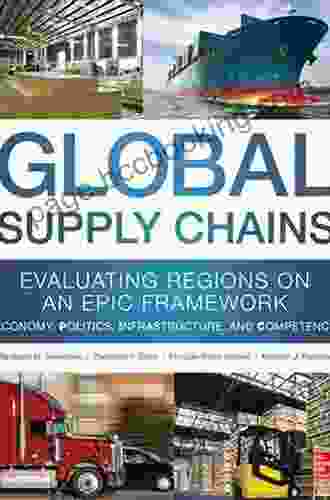 Global Supply Chains: Evaluating Regions On An EPIC Framework Economy Politics Infrastructure And Competence