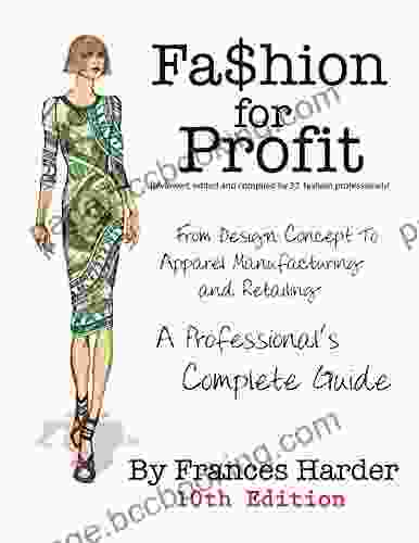 Fashion For Profit 10th Edition: From Design Concept To Apparel Manufacturing And Retailing A Professonal S Complete Guide