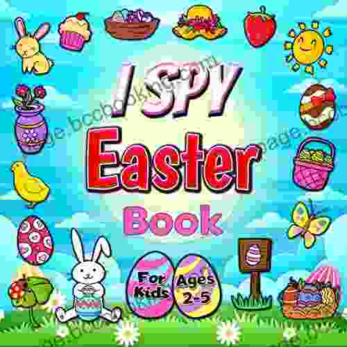 I Spy Easter For Kids Ages 2 5: A Fun Guessing Game Activity Featuring Easter Eggs Bunnies Flowers And More (Easter Basket Stuffers) (I Spy With Eye For Toddlers And Preschoolers 8)