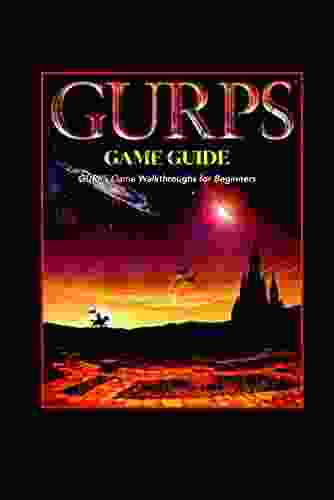 GURPS Game Guide: GURPS Game Walkthroughs For Beginners: Getting Started With GURPS