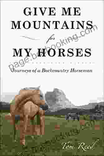 Give Me Mountains For My Horses: Journeys Of A Backcountry Horseman