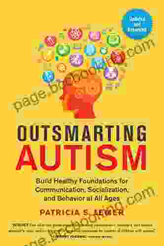 Outsmarting Autism Updated And Expanded: Build Healthy Foundations For Communication Socialization And Behavior At All Ages