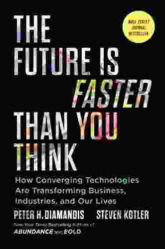 The Future Is Faster Than You Think: How Converging Technologies Are Transforming Business Industries And Our Lives (Exponential Technology Series)