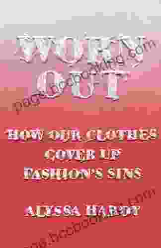 Worn Out: How Our Clothes Cover Up Fashion S Sins