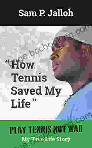 How Tennis Saved My Life: Play Tennis Not War: My True Life Story