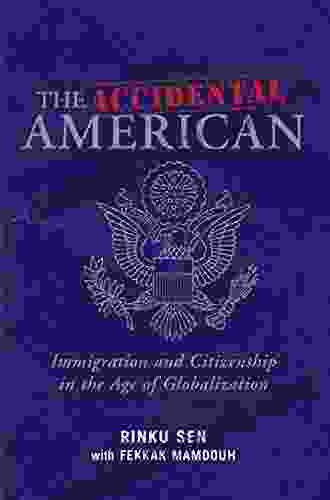 The Accidental American: Immigration And Citizenship In The Age Of Globalization