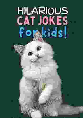 Hilarious Cat Jokes: Joke For Kids Clean Humor For Ages 5 12 (Hilarious Jokes For Kids)