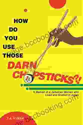 How Do You Use Those DARN CHOPSTICKS? : A Memoir Of A Jamaican Woman Who Lived And Studied In Japan