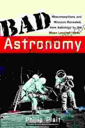 Bad Astronomy: Misconceptions And Misuses Revealed From Astrology To The Moon Landing Hoax